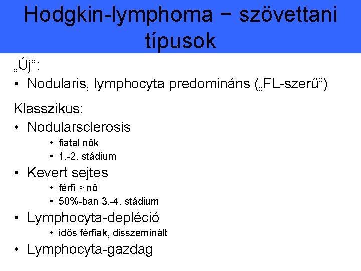 Hodgkin-lymphoma − szövettani típusok „Új”: • Nodularis, lymphocyta predomináns („FL-szerű”) Klasszikus: • Nodularsclerosis •