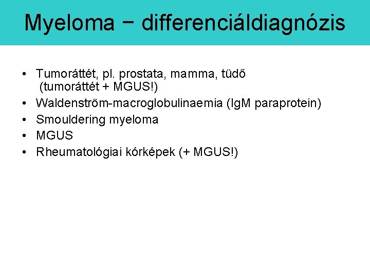 Myeloma − differenciáldiagnózis • Tumoráttét, pl. prostata, mamma, tüdő (tumoráttét + MGUS!) • Waldenström-macroglobulinaemia