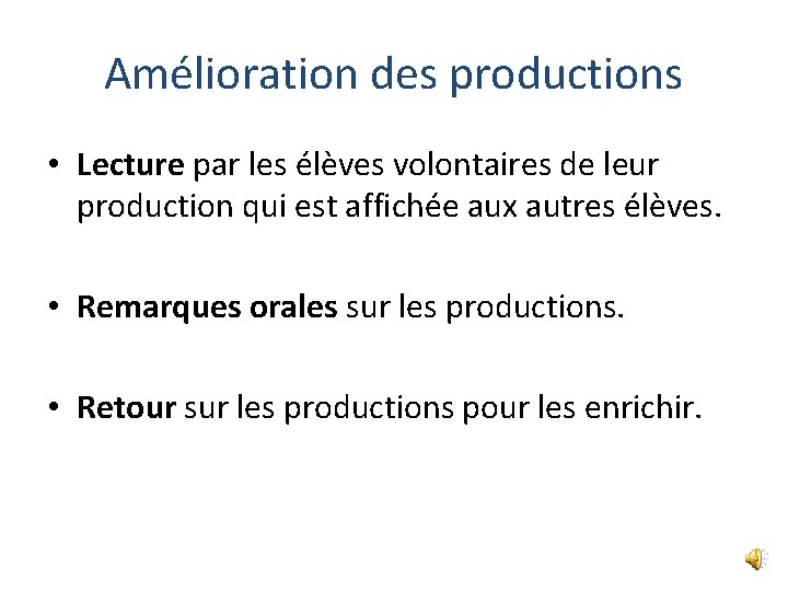 Amélioration des productions • Lecture par les élèves volontaires de leur production qui est