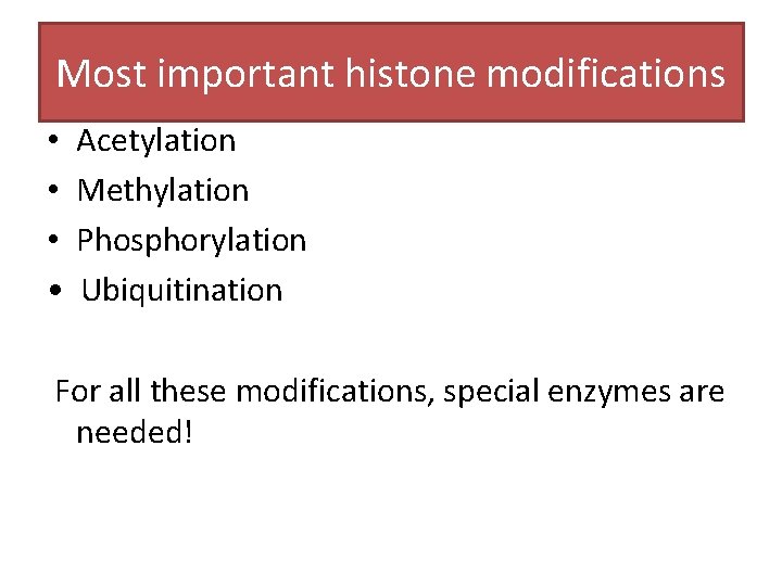 Most important histone modifications • • Acetylation Methylation Phosphorylation Ubiquitination For all these modifications,