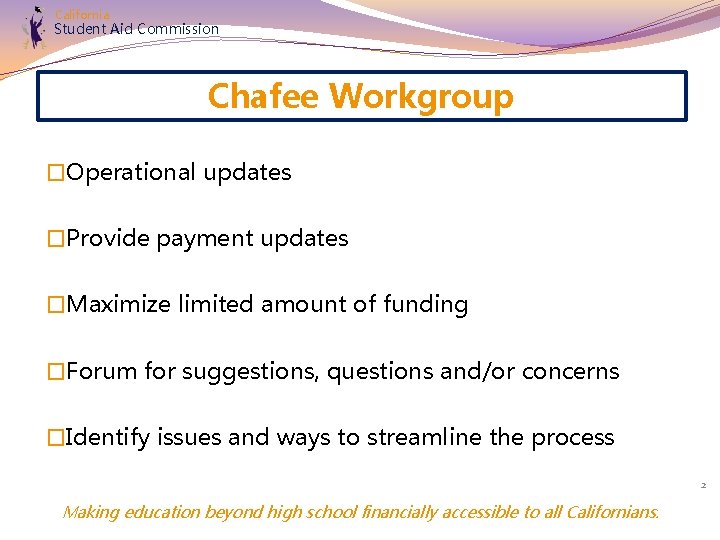California Student Aid Commission Chafee Workgroup �Operational updates �Provide payment updates �Maximize limited amount