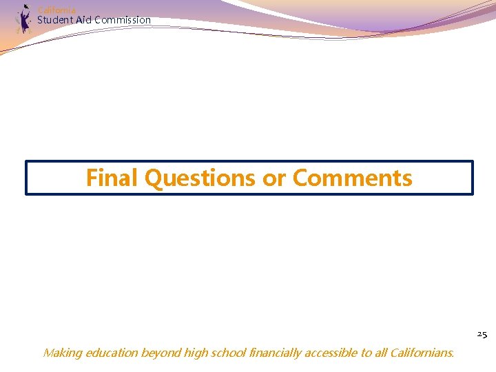 California Student Aid Commission Final Questions or Comments 25 Making education beyond high school