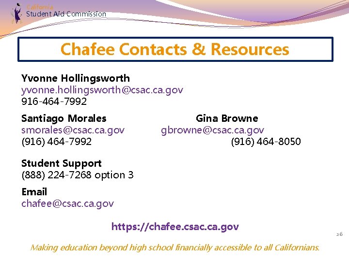 California Student Aid Commission Chafee Contacts & Resources Yvonne Hollingsworth yvonne. hollingsworth@csac. ca. gov