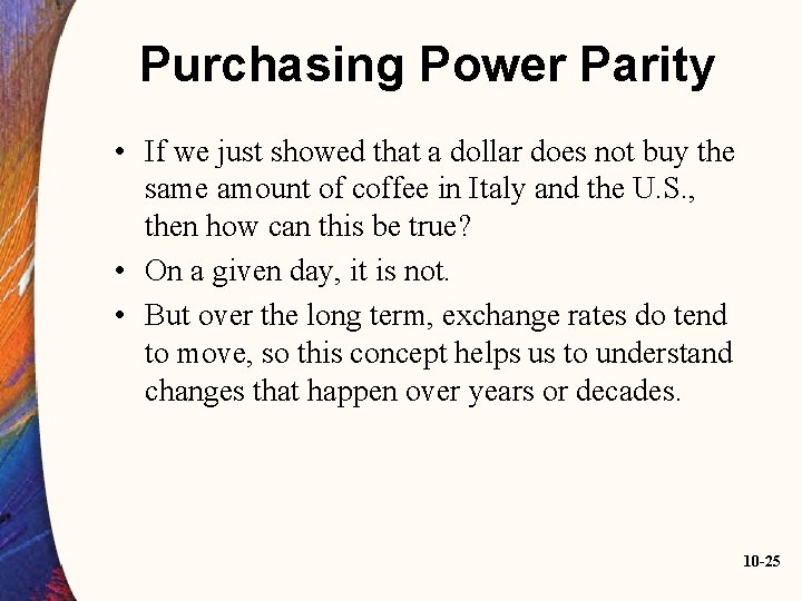Purchasing Power Parity • If we just showed that a dollar does not buy