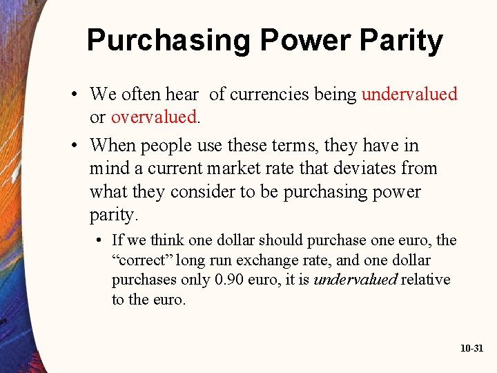 Purchasing Power Parity • We often hear of currencies being undervalued or overvalued. •