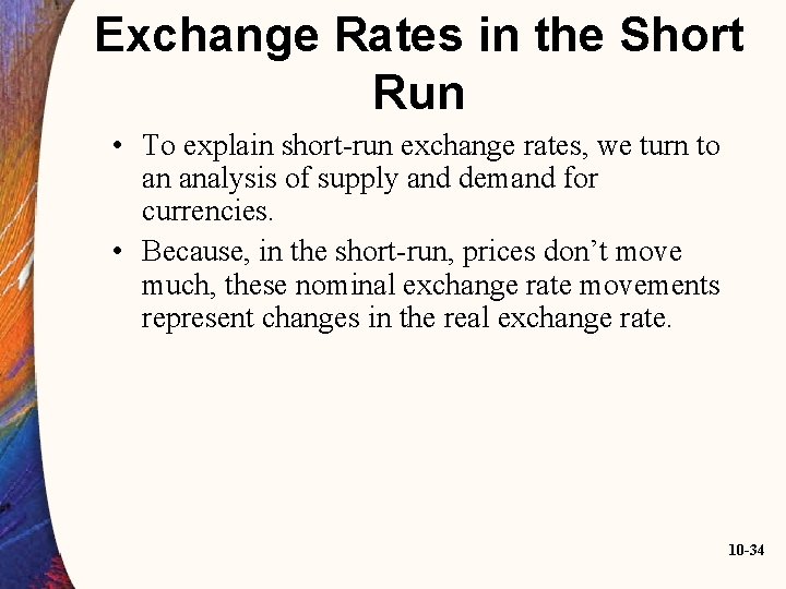 Exchange Rates in the Short Run • To explain short-run exchange rates, we turn