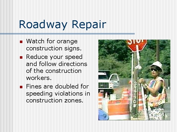 Roadway Repair n n n Watch for orange construction signs. Reduce your speed and