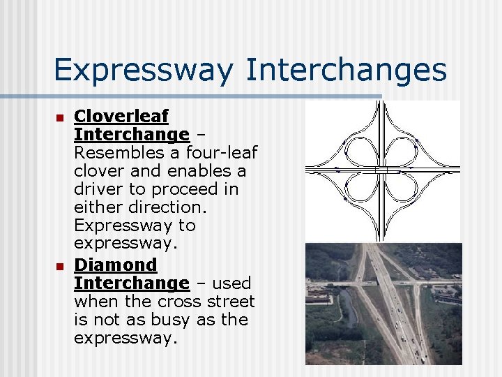 Expressway Interchanges n n Cloverleaf Interchange – Resembles a four-leaf clover and enables a