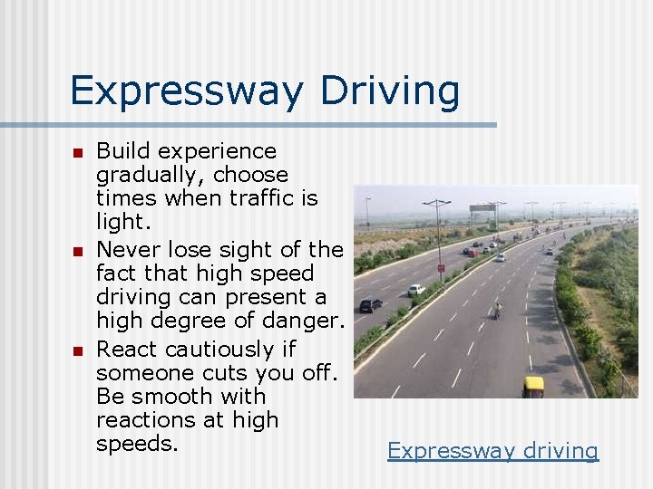 Expressway Driving n n n Build experience gradually, choose times when traffic is light.