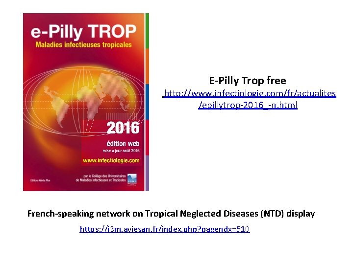 E-Pilly Trop free http: //www. infectiologie. com/fr/actualites /epillytrop-2016_-n. html French-speaking network on Tropical Neglected