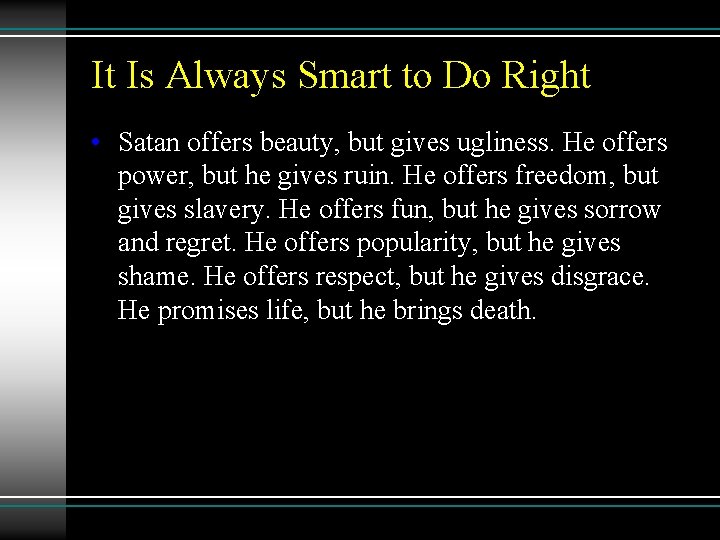 It Is Always Smart to Do Right • Satan offers beauty, but gives ugliness.