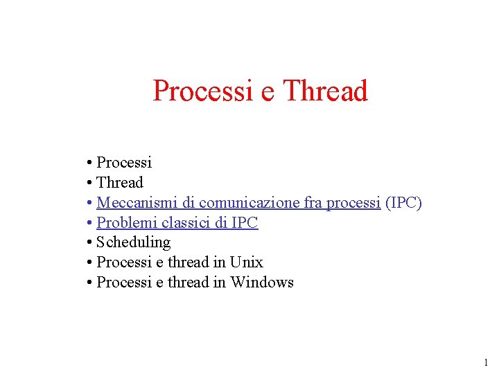 Processi e Thread • Processi • Thread • Meccanismi di comunicazione fra processi (IPC)