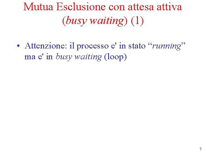 Mutua Esclusione con attesa attiva (busy waiting) (1) • Attenzione: il processo e' in