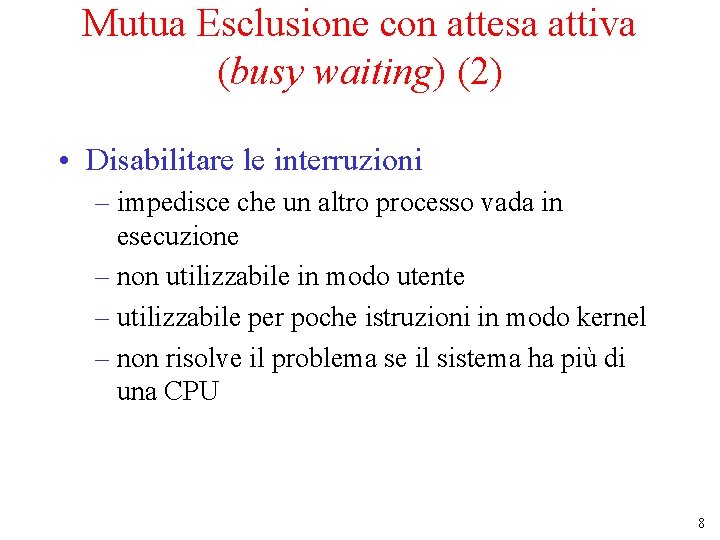 Mutua Esclusione con attesa attiva (busy waiting) (2) • Disabilitare le interruzioni – impedisce