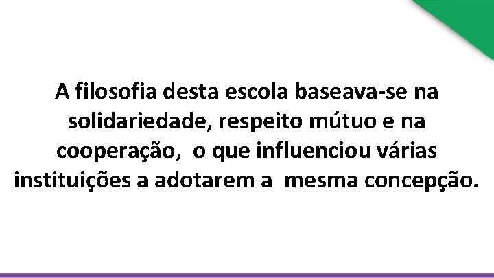 A filosofia desta escola baseava-se na solidariedade, respeito mútuo e na cooperação, o que