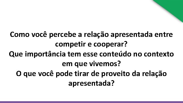 Como você percebe a relação apresentada entre competir e cooperar? Que importância tem esse