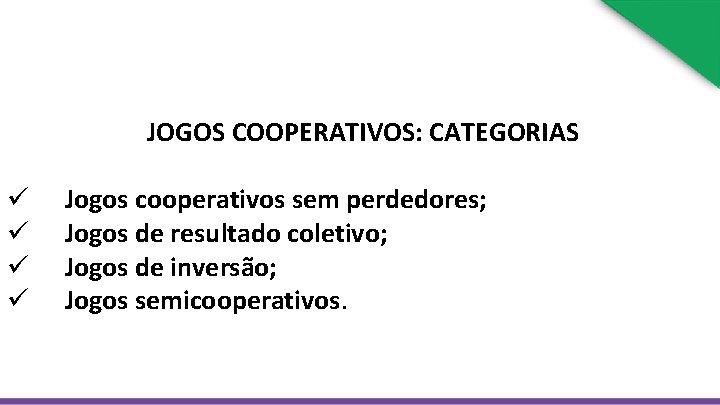 JOGOS COOPERATIVOS: CATEGORIAS ü ü Jogos cooperativos sem perdedores; Jogos de resultado coletivo; Jogos