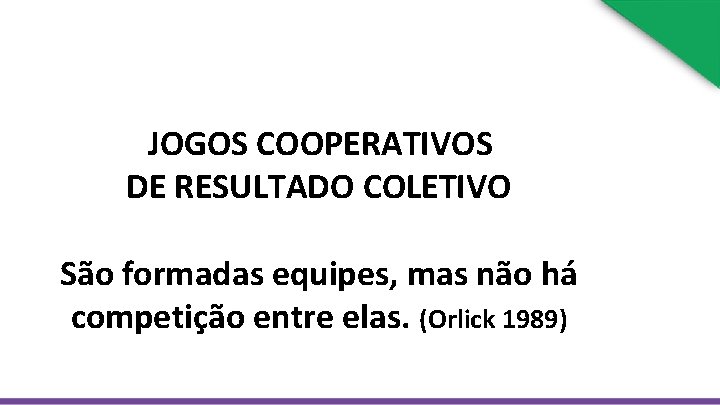JOGOS COOPERATIVOS DE RESULTADO COLETIVO São formadas equipes, mas não há competição entre elas.