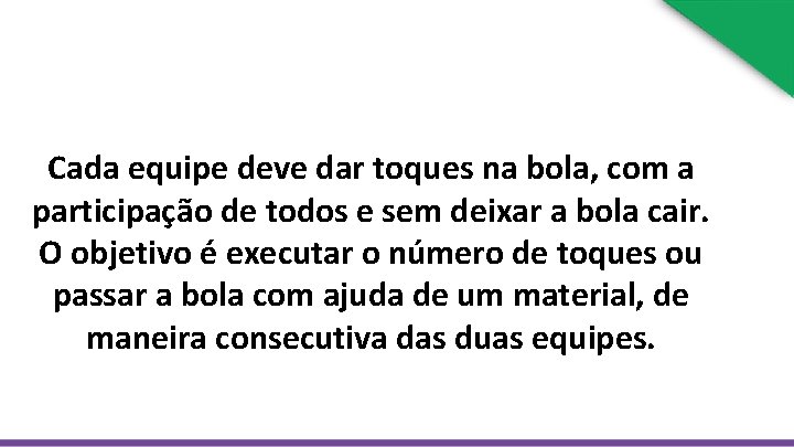 Cada equipe deve dar toques na bola, com a participação de todos e sem