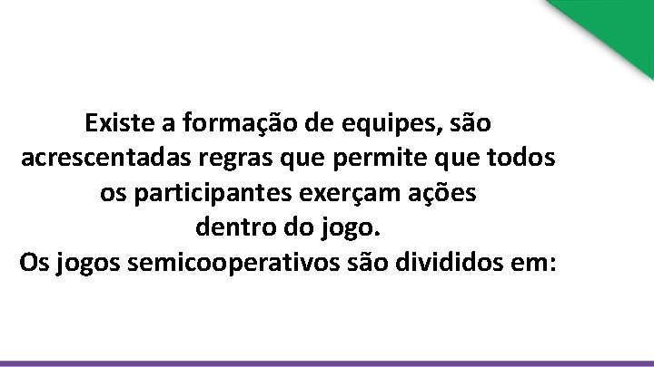 Existe a formação de equipes, são acrescentadas regras que permite que todos os participantes