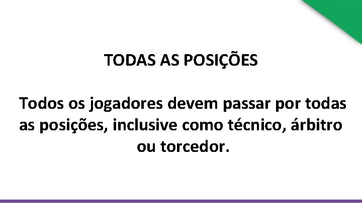 TODAS AS POSIÇÕES Todos os jogadores devem passar por todas as posições, inclusive como