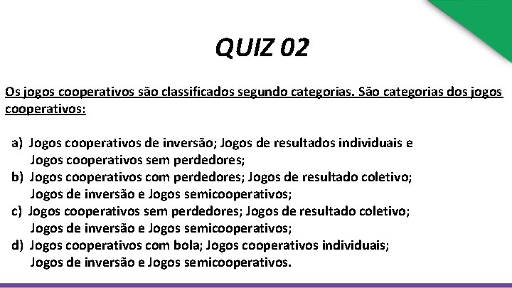 QUIZ 02 Os jogos cooperativos são classificados segundo categorias. São categorias dos jogos cooperativos: