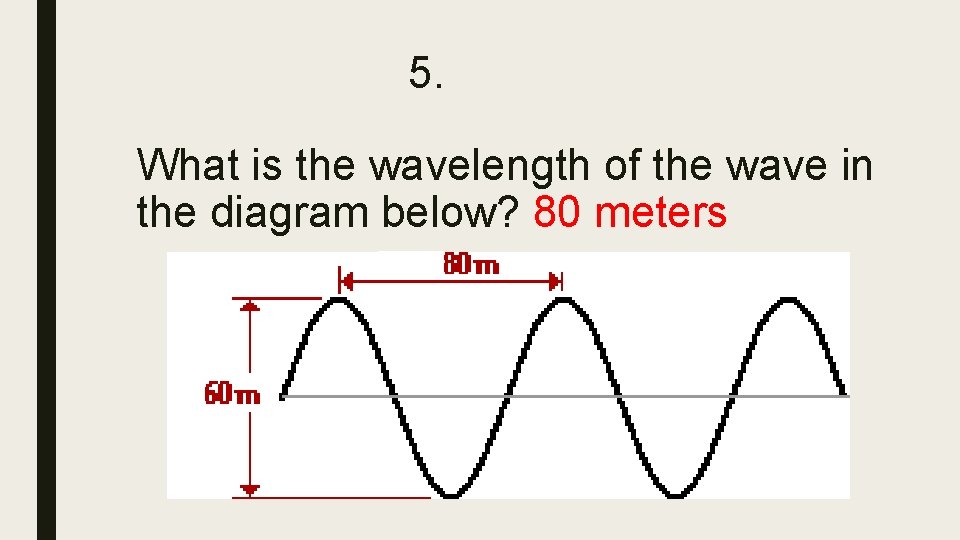5. What is the wavelength of the wave in the diagram below? 80 meters 5. What is the wavelength of the wave in the diagram below? 80 meters
