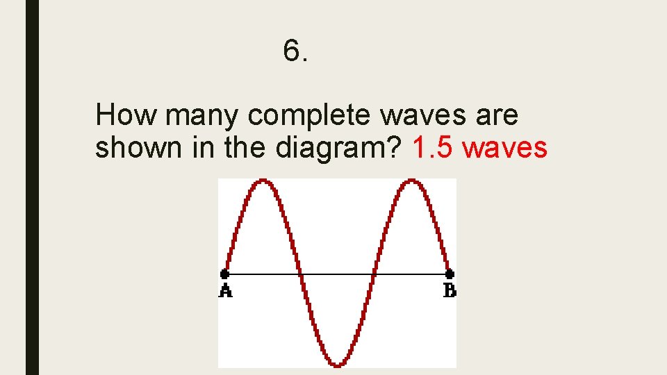 6. How many complete waves are shown in the diagram? 1. 5 waves 6. How many complete waves are shown in the diagram? 1. 5 waves