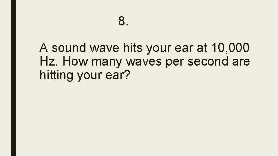 8. A sound wave hits your ear at 10, 000 Hz. How many waves 8. A sound wave hits your ear at 10, 000 Hz. How many waves