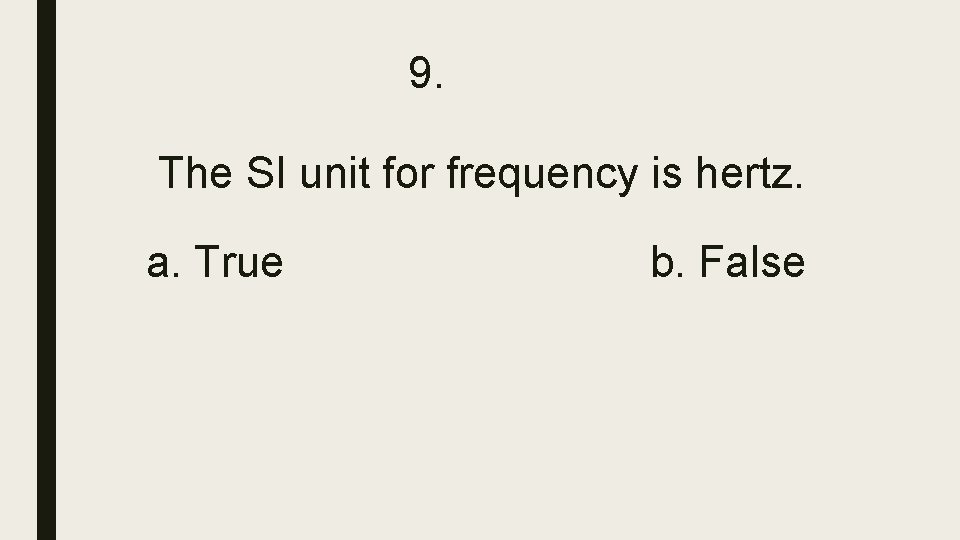 9. The SI unit for frequency is hertz. a. True b. False 9. The SI unit for frequency is hertz. a. True b. False