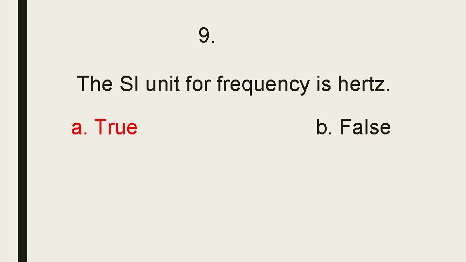 9. The SI unit for frequency is hertz. a. True b. False 9. The SI unit for frequency is hertz. a. True b. False