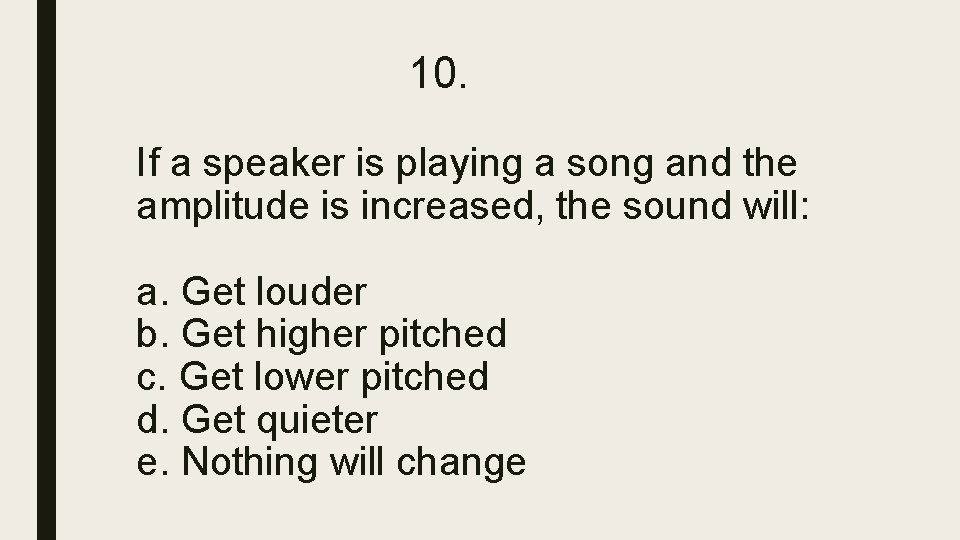 10. If a speaker is playing a song and the amplitude is increased, the 10. If a speaker is playing a song and the amplitude is increased, the