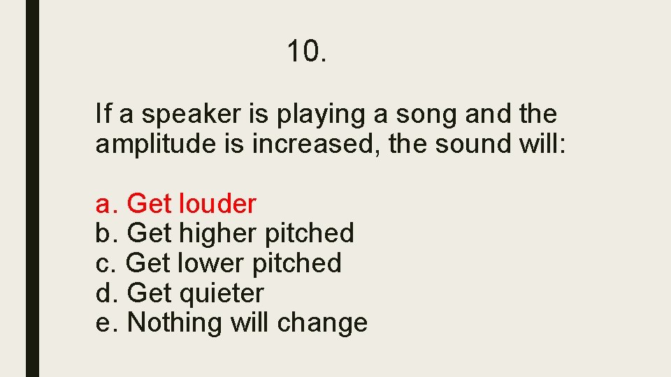 10. If a speaker is playing a song and the amplitude is increased, the 10. If a speaker is playing a song and the amplitude is increased, the