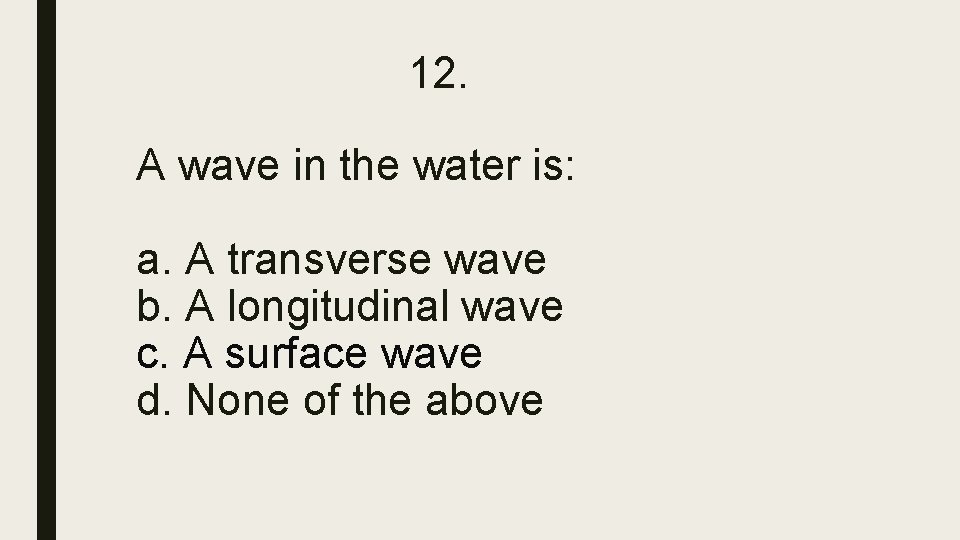 12. A wave in the water is: a. A transverse wave b. A longitudinal 12. A wave in the water is: a. A transverse wave b. A longitudinal