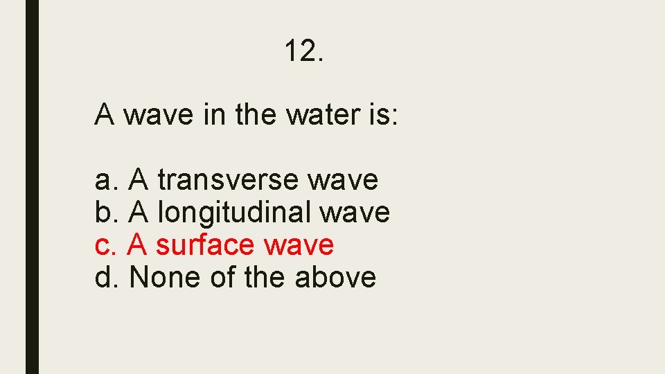 12. A wave in the water is: a. A transverse wave b. A longitudinal 12. A wave in the water is: a. A transverse wave b. A longitudinal