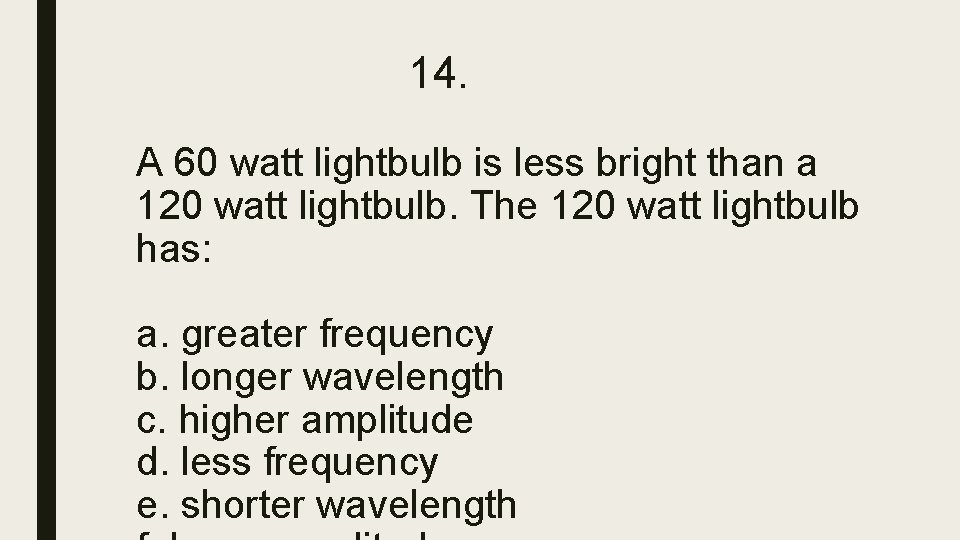 14. A 60 watt lightbulb is less bright than a 120 watt lightbulb. The 14. A 60 watt lightbulb is less bright than a 120 watt lightbulb. The