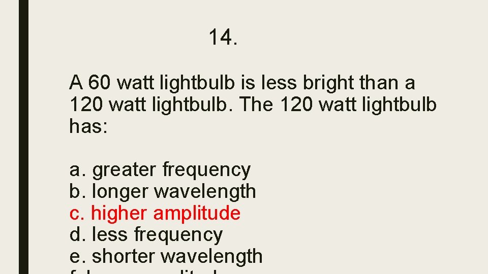 14. A 60 watt lightbulb is less bright than a 120 watt lightbulb. The 14. A 60 watt lightbulb is less bright than a 120 watt lightbulb. The