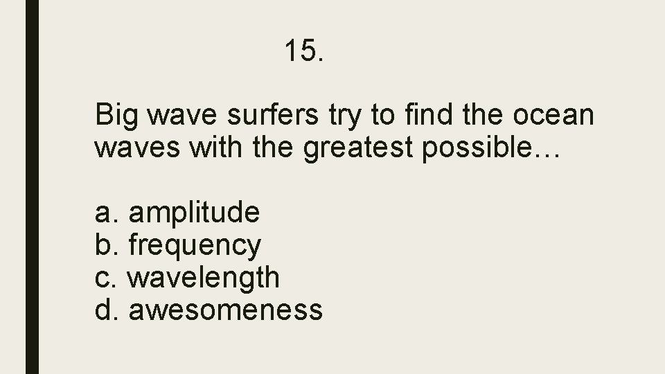 15. Big wave surfers try to find the ocean waves with the greatest possible… 15. Big wave surfers try to find the ocean waves with the greatest possible…