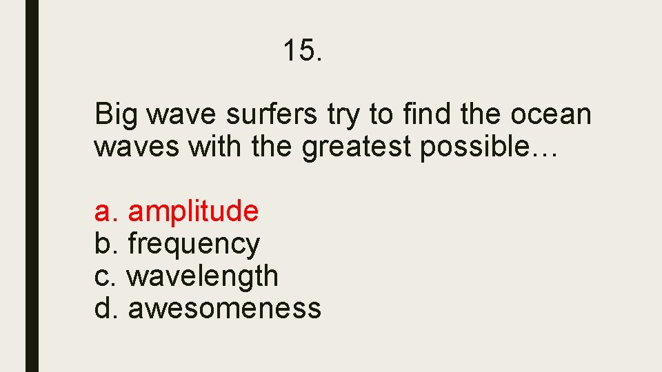 15. Big wave surfers try to find the ocean waves with the greatest possible… 15. Big wave surfers try to find the ocean waves with the greatest possible…