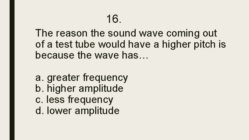16. The reason the sound wave coming out of a test tube would have 16. The reason the sound wave coming out of a test tube would have