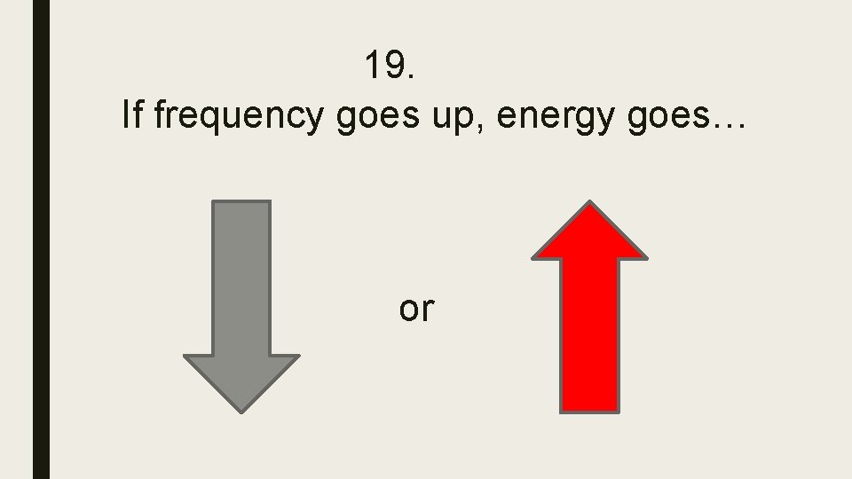 19. If frequency goes up, energy goes… or 19. If frequency goes up, energy goes… or