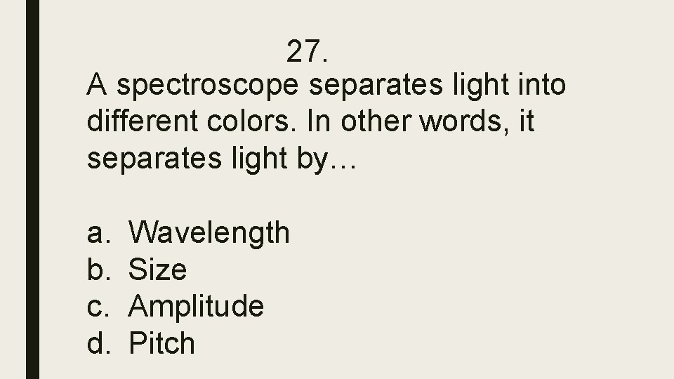 27. A spectroscope separates light into different colors. In other words, it separates light 27. A spectroscope separates light into different colors. In other words, it separates light