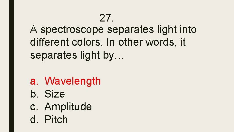 27. A spectroscope separates light into different colors. In other words, it separates light 27. A spectroscope separates light into different colors. In other words, it separates light