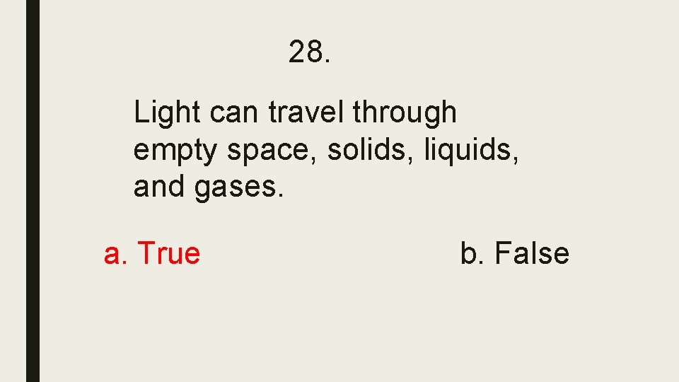 28. Light can travel through empty space, solids, liquids, and gases. a. True b. 28. Light can travel through empty space, solids, liquids, and gases. a. True b.