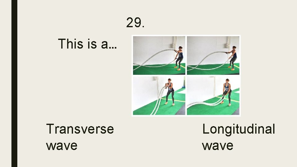 29. This is a… Transverse wave Longitudinal wave 29. This is a… Transverse wave Longitudinal wave