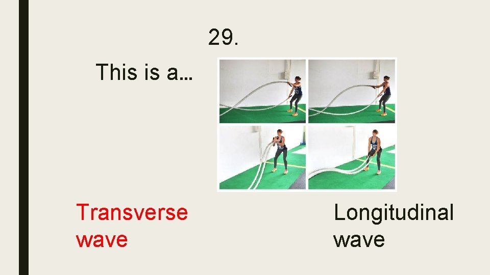 29. This is a… Transverse wave Longitudinal wave 29. This is a… Transverse wave Longitudinal wave