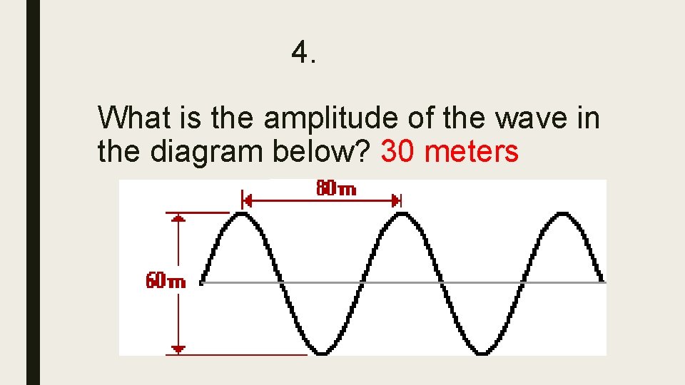 4. What is the amplitude of the wave in the diagram below? 30 meters 4. What is the amplitude of the wave in the diagram below? 30 meters