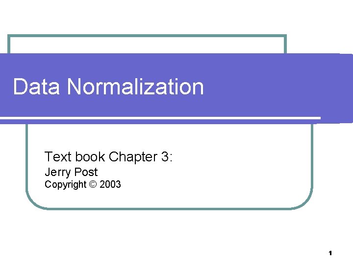 Data Normalization Text book Chapter 3: Jerry Post Copyright © 2003 1 