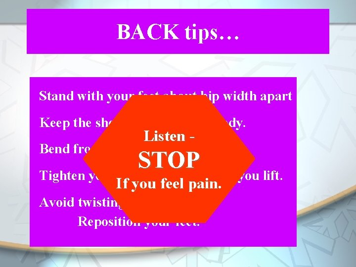 BACK tips… Stand with your feet about hip width apart Keep the shovel close