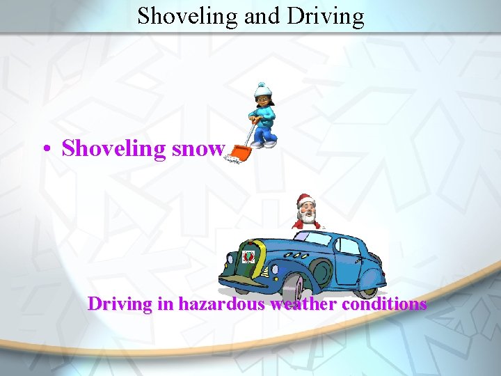 Shoveling and Driving • Shoveling snow Driving in hazardous weather conditions 